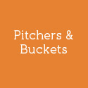 Pitchers & Buckets