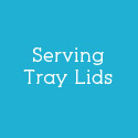 Serving Tray Lids